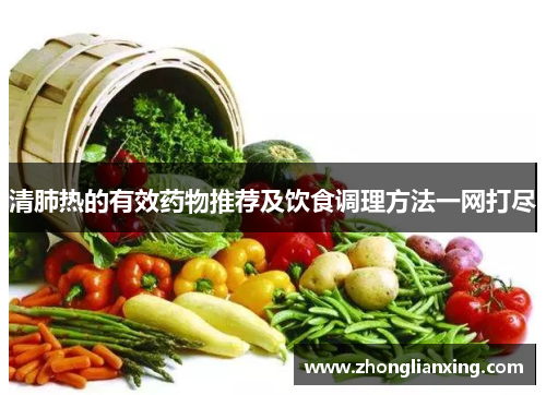 清肺热的有效药物推荐及饮食调理方法一网打尽