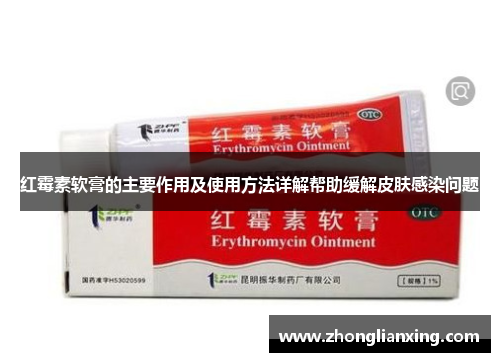 红霉素软膏的主要作用及使用方法详解帮助缓解皮肤感染问题