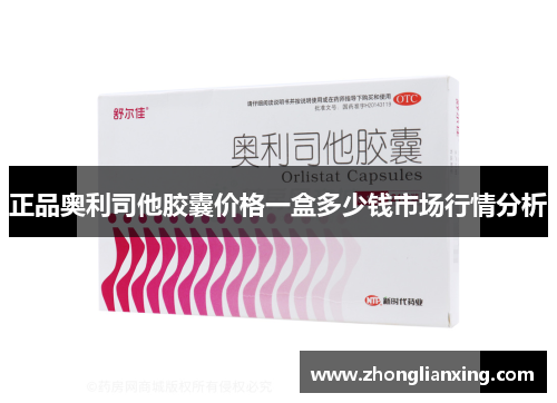 正品奥利司他胶囊价格一盒多少钱市场行情分析